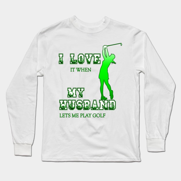 I love It when My Husband lets me play Golf Long Sleeve T-Shirt by KrasiStaleva